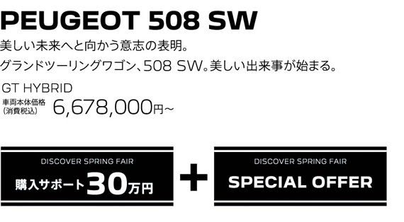 PEUGEOT 508 SW / 美しい未来へと向かう意志の表明。グランドツーリングワゴン、508 SW。美しい出来事が始まる。 GT BlueHDi Premium Leather Edition 車両本体価格（消費税込）6,678,000円～ | DISCOVER SPRING FAIR 購入サポート30万円プラスSPECIAL OFFER