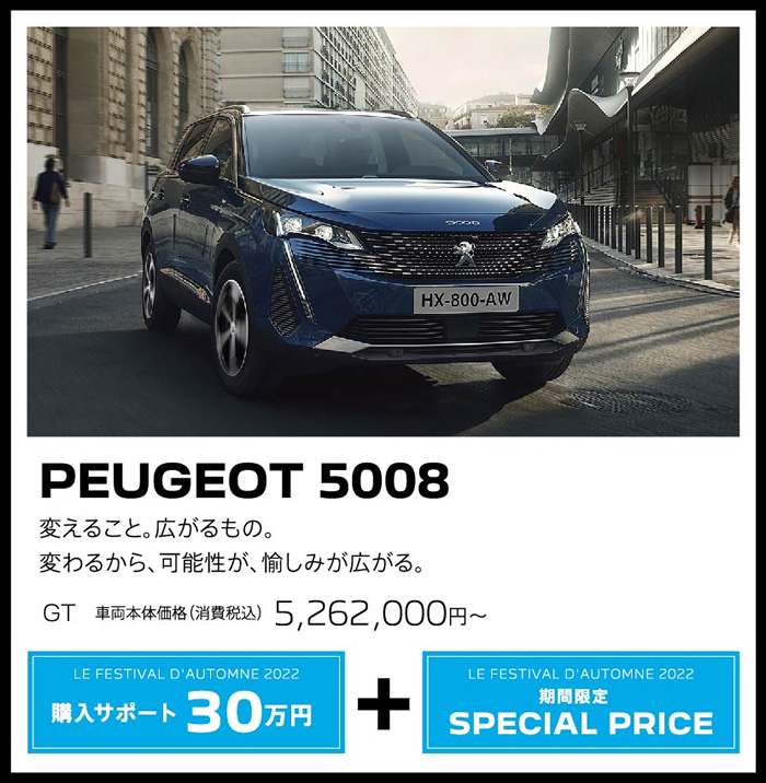 PEUGEOT 5008 / 変えること。広がるもの。変わるから、可能性が、愉しみが広がる。 GT 車両本体価格（消費税込）5,262,00円～ | LE FESTIVAL D'AUTOMNE 2022 購入サポート35万円プラスSPECIAL OFFER