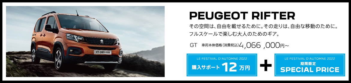 PEUGEOT RIFTER / その空間は、自由を載せるために。その走りは、自由な移動のために。フルスケールで楽しむ大人のためのギア。 GT 車両本体価格（消費税込）4,066,000円～ | LE FESTIVAL D'AUTOMNE 2022 購入サポート15万円プラスSPECIAL OFFER