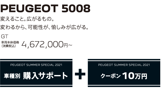 PEUGEOT 5008 / 変えること。広がるもの。変わるから、可能性が、愉しみが広がる。GT 車両本体価格（消費税込）4,672,000円～ | PEUGEOT SUMMER SPECIAL 2021 車種別 購入サポート+クーポン 10万円