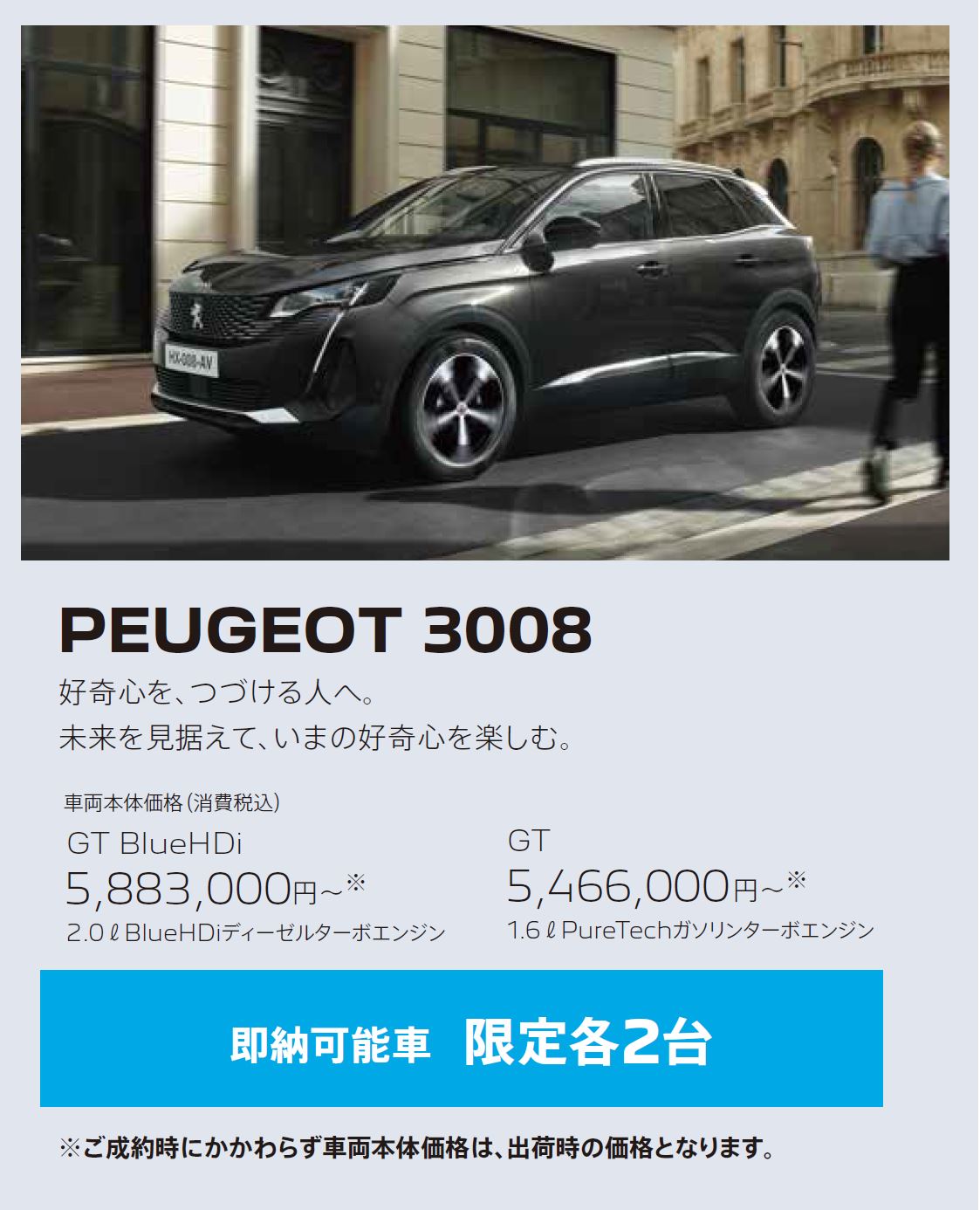 在庫車限り無くなり次第終了 PEUGEOT 3008 / 好奇心を、つづける人へ。未来を見据えて、いまの好奇心を楽しむ。 GT 車両本体価格（消費税込）5,158,000円～ | アクセサリーサポート25万円
