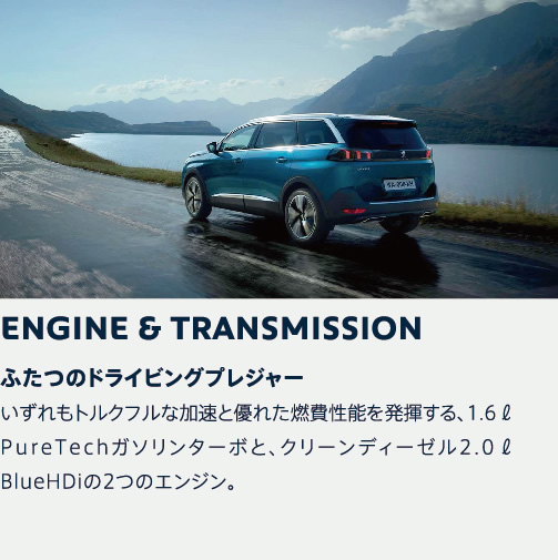 ENGINE & TRANSMISSION | ふたつのドライビングプレジャー いずれもトルクフルな加速と優れた燃費性能を発揮する、1.6リットルPureTechガソリンターボと、クリーンディーゼル2.0リットルBlueHDiの2つのエンジン。